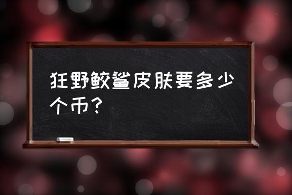 火影忍者干柿鬼鲛怎么获得碎片 狂野鲛鲨皮肤要多少个币？