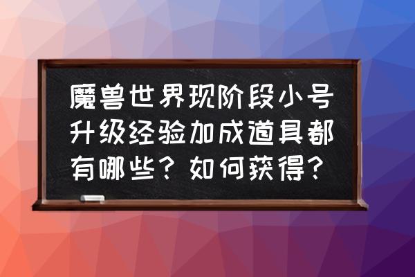 部落冲突建筑工人药水性价比 魔兽世界现阶段小号升级经验加成道具都有哪些？如何获得？