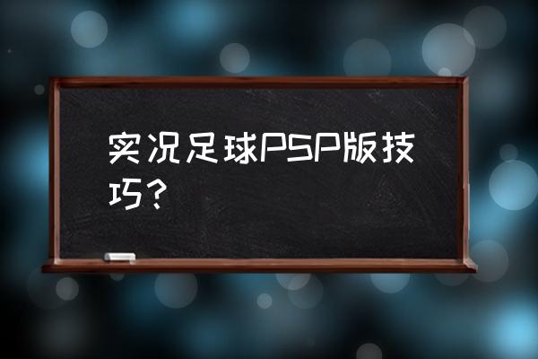 实况2019射门技巧讲解 实况足球PSP版技巧？