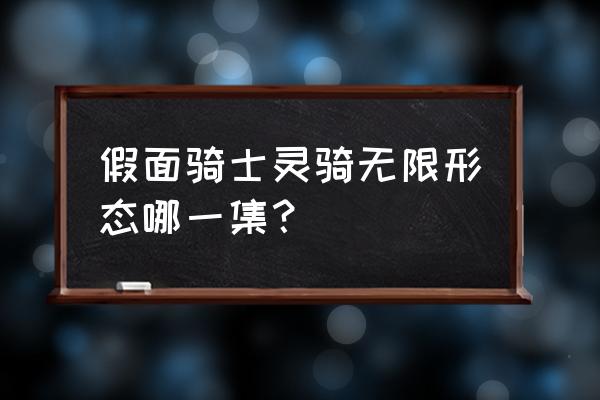 假面骑士灵骑极限眼魂详细介绍 假面骑士灵骑无限形态哪一集？