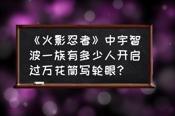 我的世界忍者风暴如何升级万花筒 《火影忍者》中宇智波一族有多少人开启过万花筒写轮眼？