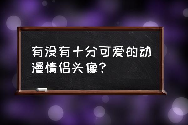 动漫人物正脸的眼睛怎么画 有没有十分可爱的动漫情侣头像？