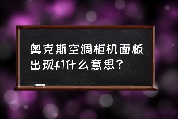 奥克斯空调显示f1一会又好了 奥克斯空调柜机面板出现f1什么意思？