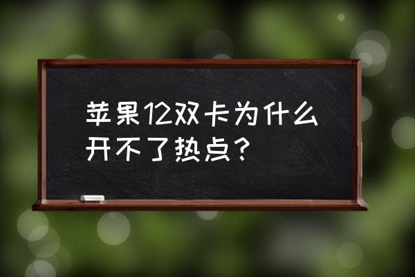 iphone12怎么开启个人热点 苹果12双卡为什么开不了热点？