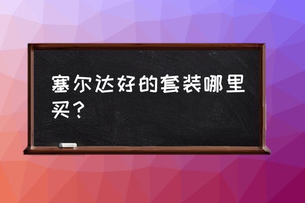 塞尔达古代衣服套装获得方法 塞尔达好的套装哪里买？