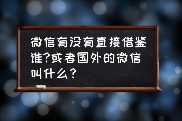 怎么把易信的表情导入微信 微信有没有直接借鉴谁?或者国外的微信叫什么？