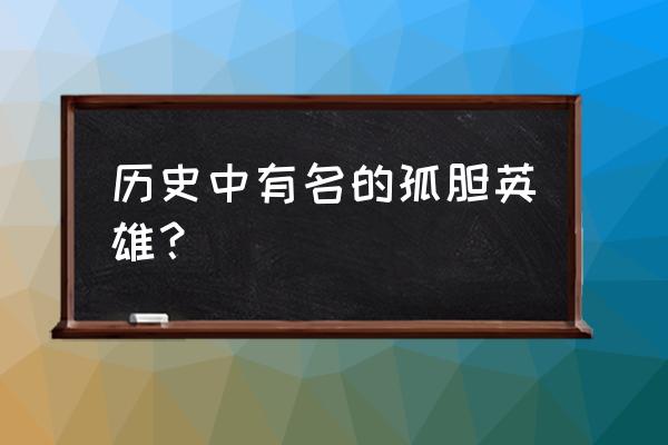 王者荣耀孤胆英雄称号哪里换 历史中有名的孤胆英雄？