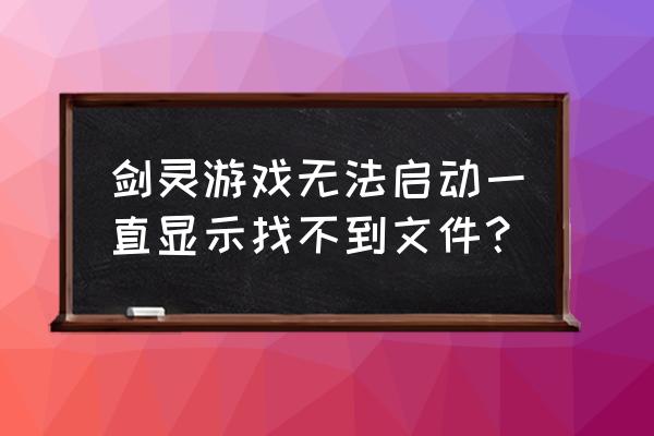 剑灵怎么查找自己在哪里 剑灵游戏无法启动一直显示找不到文件？