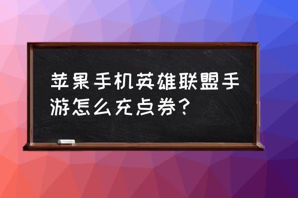 苹果手机英雄联盟手游怎么登不上 苹果手机英雄联盟手游怎么充点券？