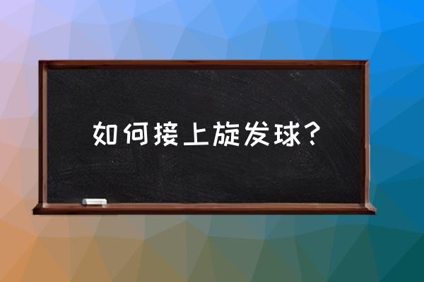 接反手侧上旋怎么接 如何接上旋发球？