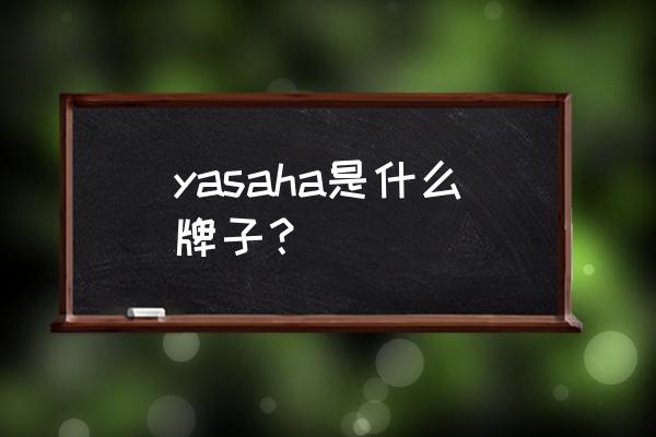 乒乓球哲学的魅力 yasaha是什么牌子？