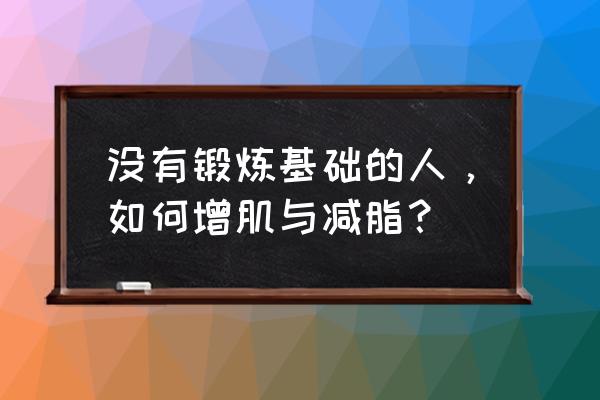 怎么从零开始跑步锻炼 没有锻炼基础的人，如何增肌与减脂？