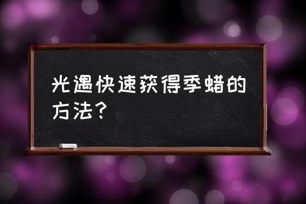 光遇霞谷季蜡今天位置 光遇快速获得季蜡的方法？