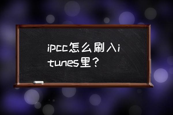 苹果手机怎么刷ipcc ipcc怎么刷入itunes里？