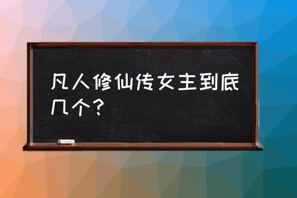 凡人修仙传哪个职业厉害 凡人修仙传女主到底几个？