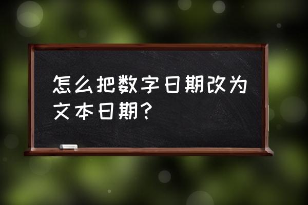 excel日期格式怎么转换成文本格式 怎么把数字日期改为文本日期？