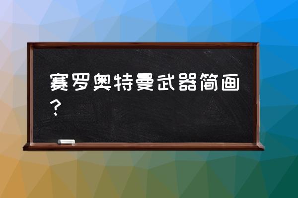 三种贝利亚怎么画 赛罗奥特曼武器简画？