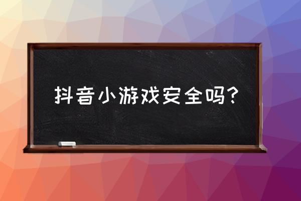 抖音小游戏可以改实名认证吗 抖音小游戏安全吗？