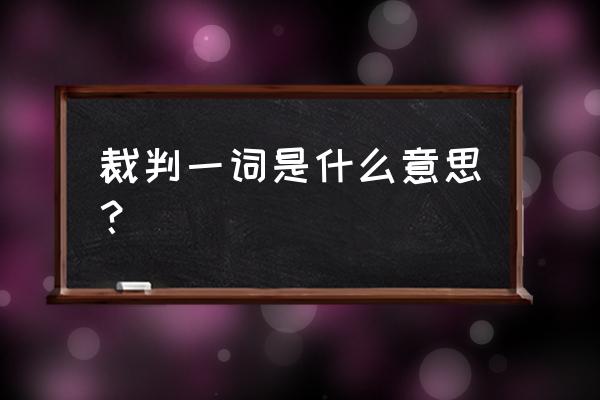 足球规则里裁判权最大 裁判一词是什么意思？