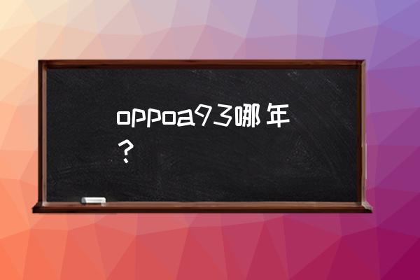 a93相当于高通什么处理器 oppoa93哪年？