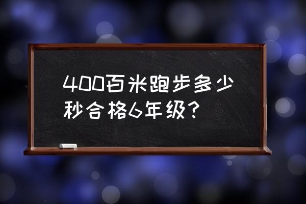 400米跑多少秒才算合格 400百米跑步多少秒合格6年级？