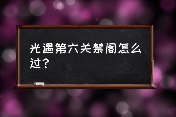 光遇禁阁办公室楼顶怎么去 光遇第六关禁阁怎么过？