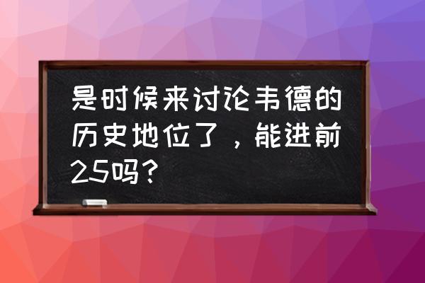 最强NBA 昂塞尔德 是时候来讨论韦德的历史地位了，能进前25吗？