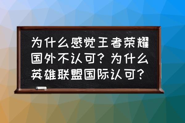 英雄联盟是不是比王者荣耀早出来 为什么感觉王者荣耀国外不认可？为什么英雄联盟国际认可？