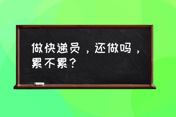 菜鸟app新人福利 做快递员，还做吗，累不累？