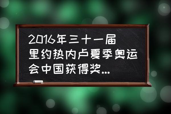 回顾里约奥运会 2016年三十一届里约热内卢夏季奥运会中国获得奖牌数为？