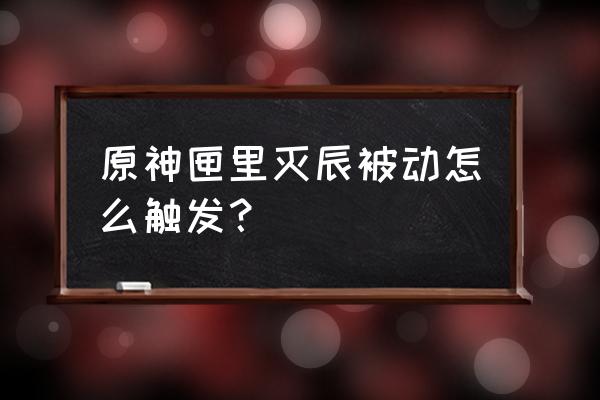 原神匣里灭辰怎么堆暴击 原神匣里灭辰被动怎么触发？