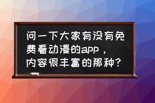 免费漫画软件微信小程序 问一下大家有没有免费看动漫的app，内容很丰富的那种？