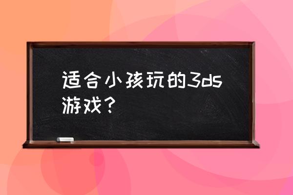 3ds纸片马里奥隐藏门在哪里买 适合小孩玩的3ds游戏？