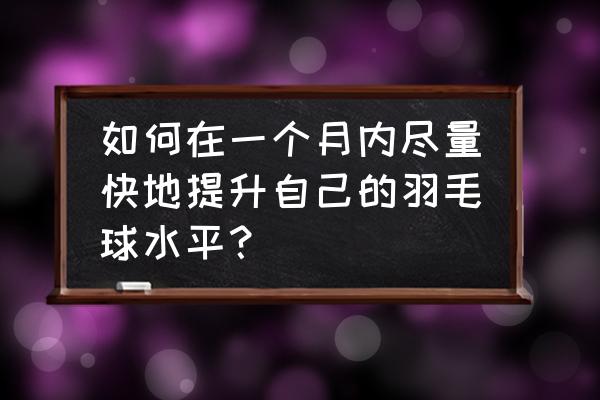 什么动作可以提高羽毛球专项素质 如何在一个月内尽量快地提升自己的羽毛球水平？