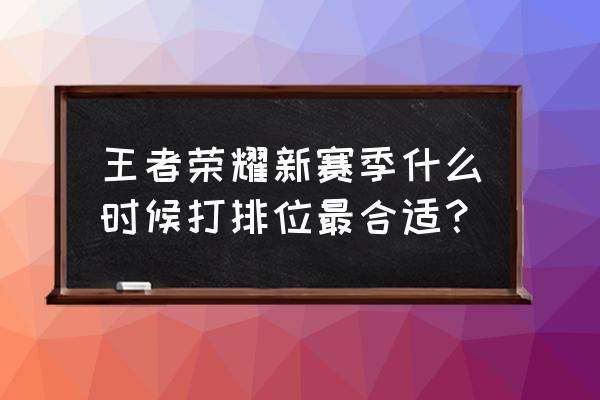 王者荣耀中哪三个位置最重要呢 王者荣耀新赛季什么时候打排位最合适？