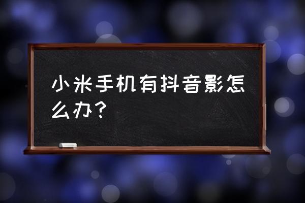 小米手机抖音为什么没有观看记录 小米手机有抖音影怎么办？