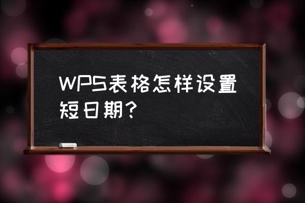 wps怎么在文档右下角添加日期 WPS表格怎样设置短日期？