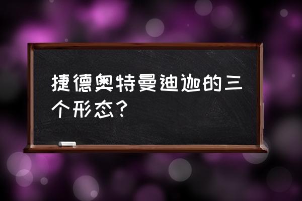 迪迦奥特曼第50种形态 捷德奥特曼迪迦的三个形态？