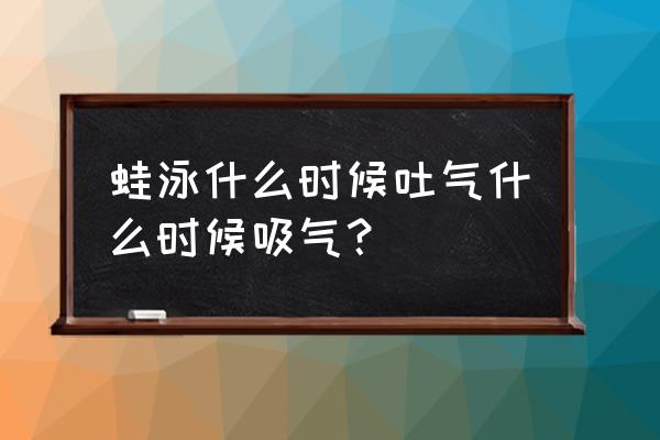 蛙泳的正确姿势和呼吸 蛙泳什么时候吐气什么时候吸气？