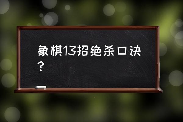 象棋就剩两炮如何绝杀 象棋13招绝杀口诀？