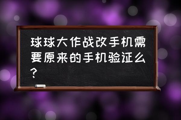 球球申请注销账号要多久 球球大作战改手机需要原来的手机验证么?