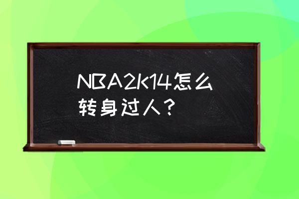 nba2k13中好用的过人动作 NBA2K14怎么转身过人？