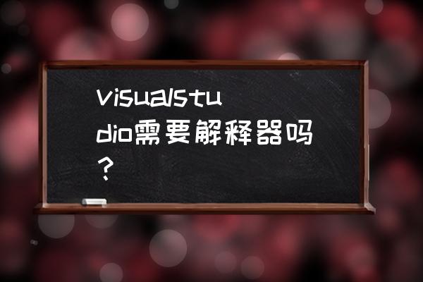 visual studio开发实用教程 visualstudio需要解释器吗？