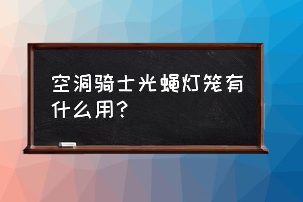 空洞骑士怎么集齐1800梦之精华 空洞骑士光蝇灯笼有什么用？