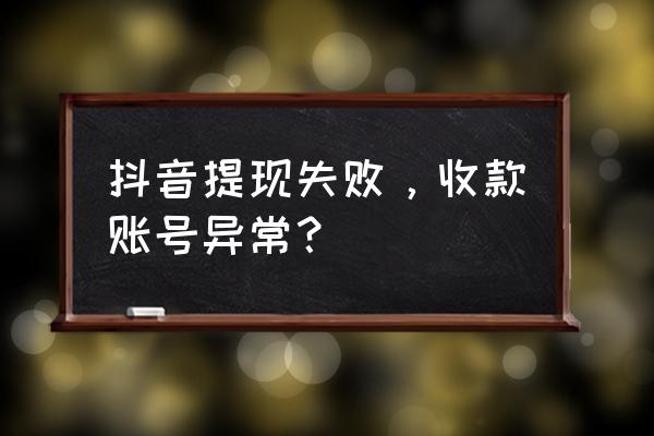 抖音首次登录账号异常怎么办 抖音提现失败，收款账号异常？