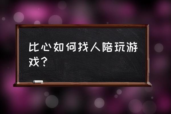 比心陪练怎么下单 比心如何找人陪玩游戏？