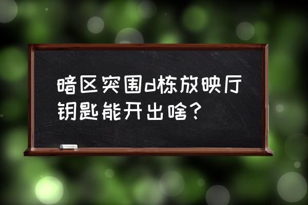 暗区突围任务父亲的线索在哪里 暗区突围d栋放映厅钥匙能开出啥？