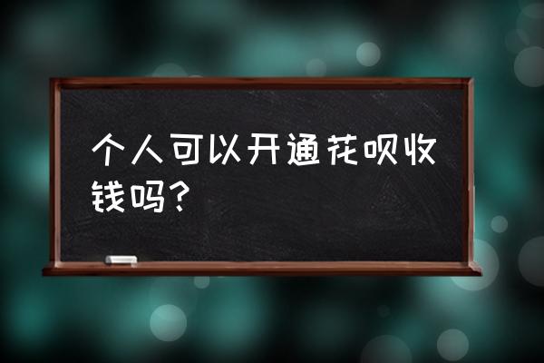 个人收钱码怎么开通花呗支付 个人可以开通花呗收钱吗？