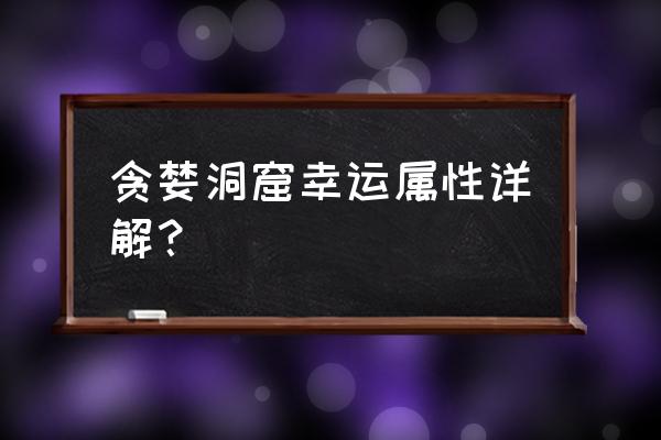 贪婪洞窟ol怎么加点 贪婪洞窟幸运属性详解？