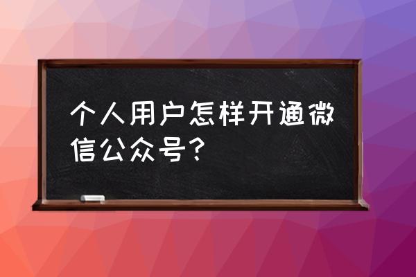 个人如何开通公众号 个人用户怎样开通微信公众号？